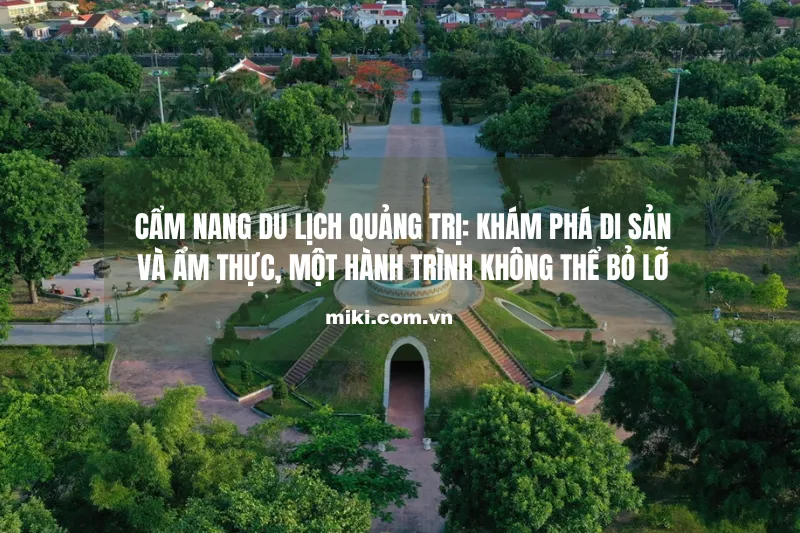 Cẩm nang du lịch Quảng Trị: Khám phá di sản và ẩm thực, một hành trình không thể bỏ lỡ