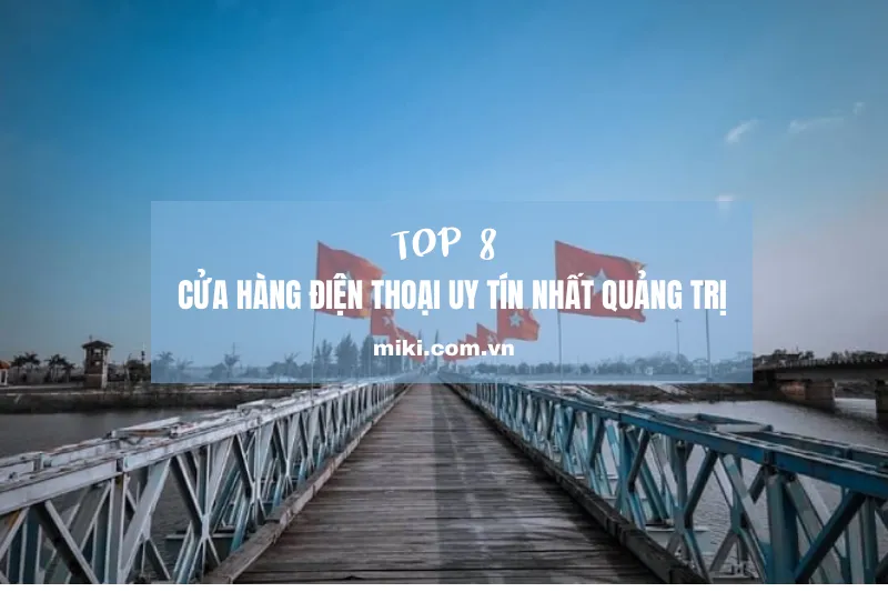 Top 8 cửa hàng điện thoại uy tín nhất Quảng Trị 2024