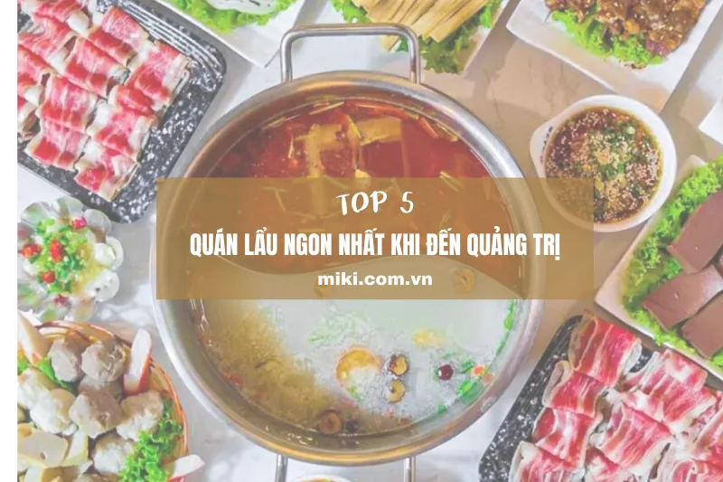 Đừng bỏ lỡ top 5 quán lẩu ngon nhất khi đến Quảng Trị