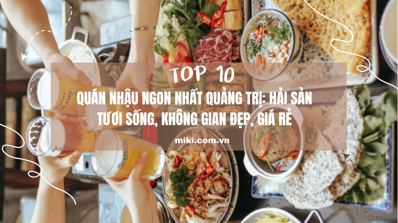 Top 10 quán nhậu ngon nhất Quảng Trị: Hải sản tươi sống, không gian đẹp, giá rẻ