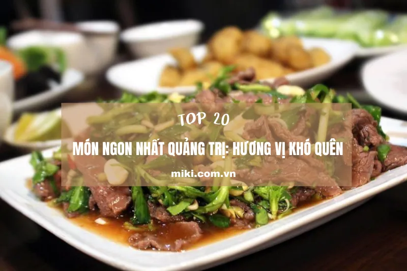 Khám phá 20 món ngon nhất Quảng Trị: Hương vị khó quên