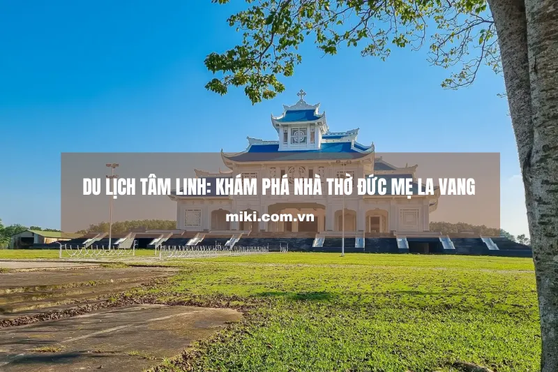 Du lịch tâm linh: Khám phá nhà thờ Đức Mẹ La Vang