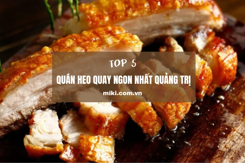 Khám phá hương vị heo quay Quảng Trị: Gợi ý 5 quán ngon không thể bỏ qua