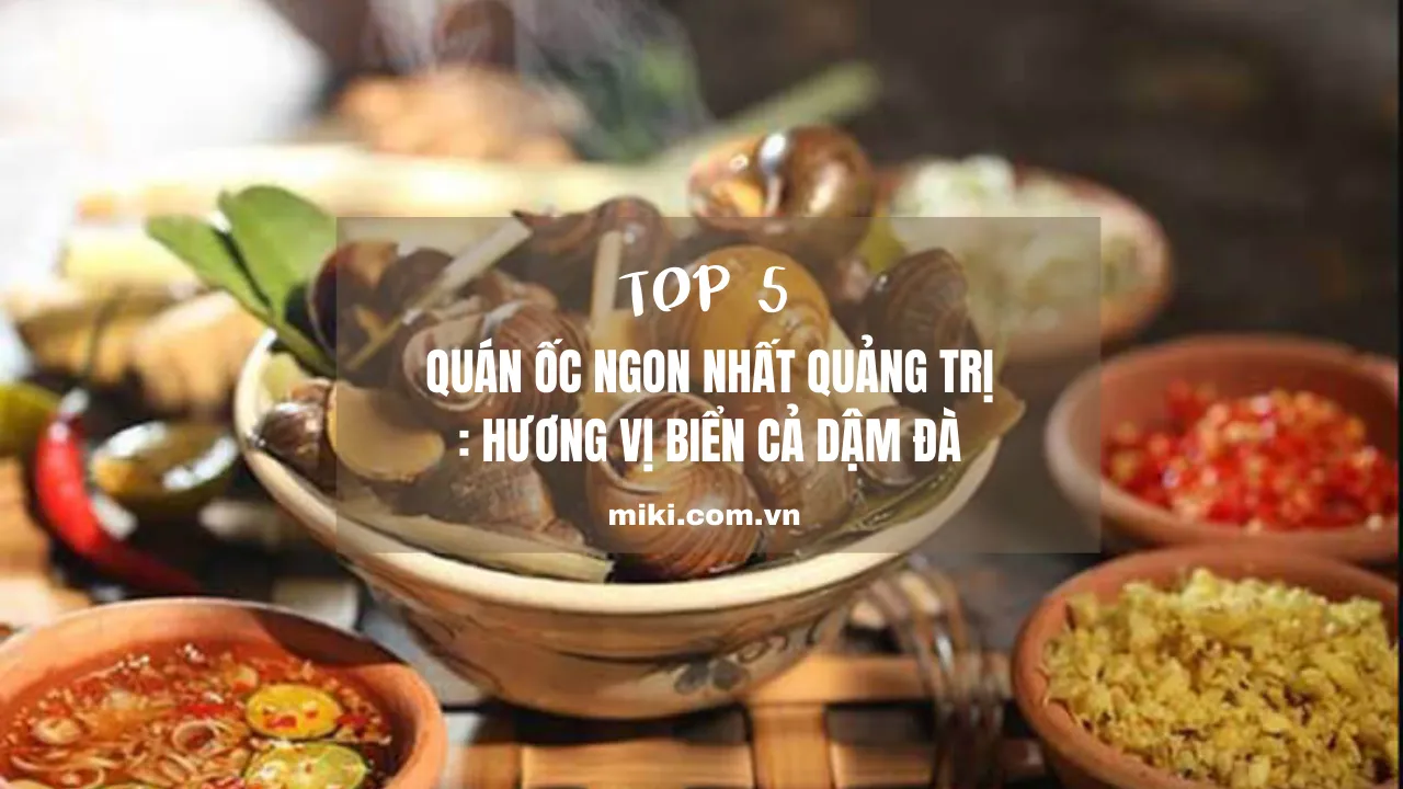 Top 5 quán ốc ngon nhất Quảng Trị: Hương vị biển cả dậm đà