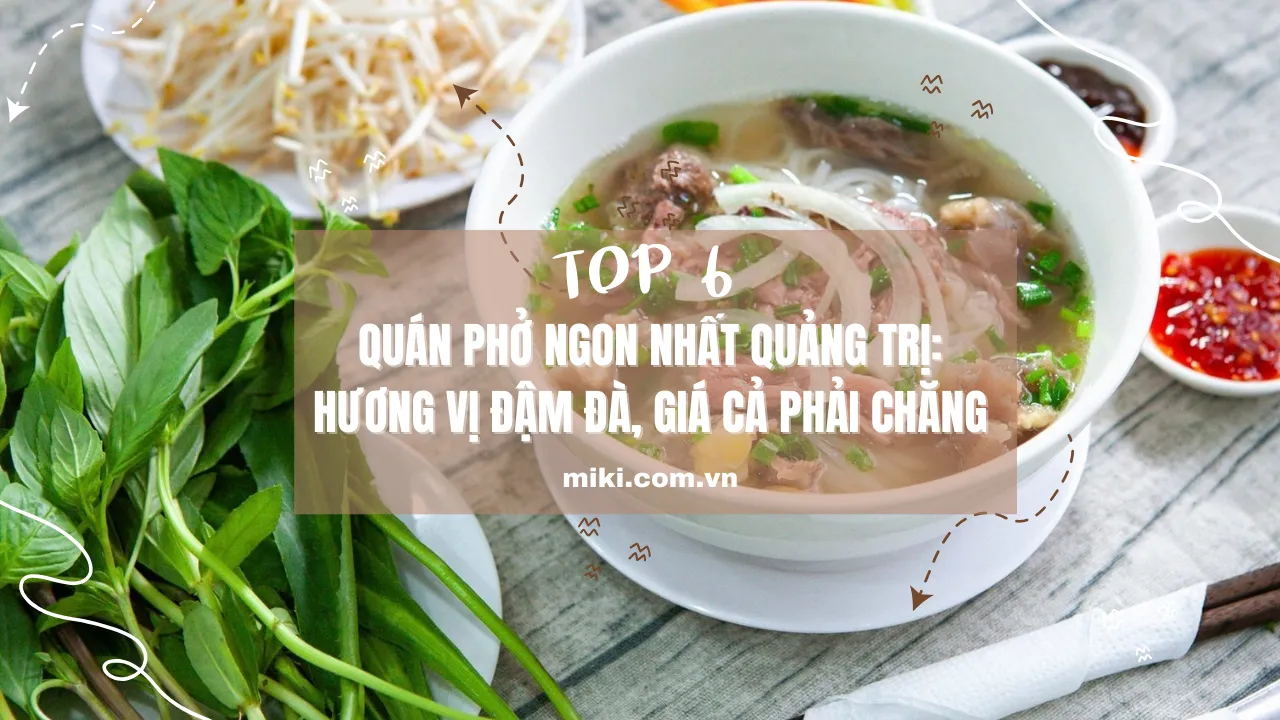 Top 6 quán phở ngon nhất Quảng Trị: Hương vị đậm đà, giá cả phải chăng