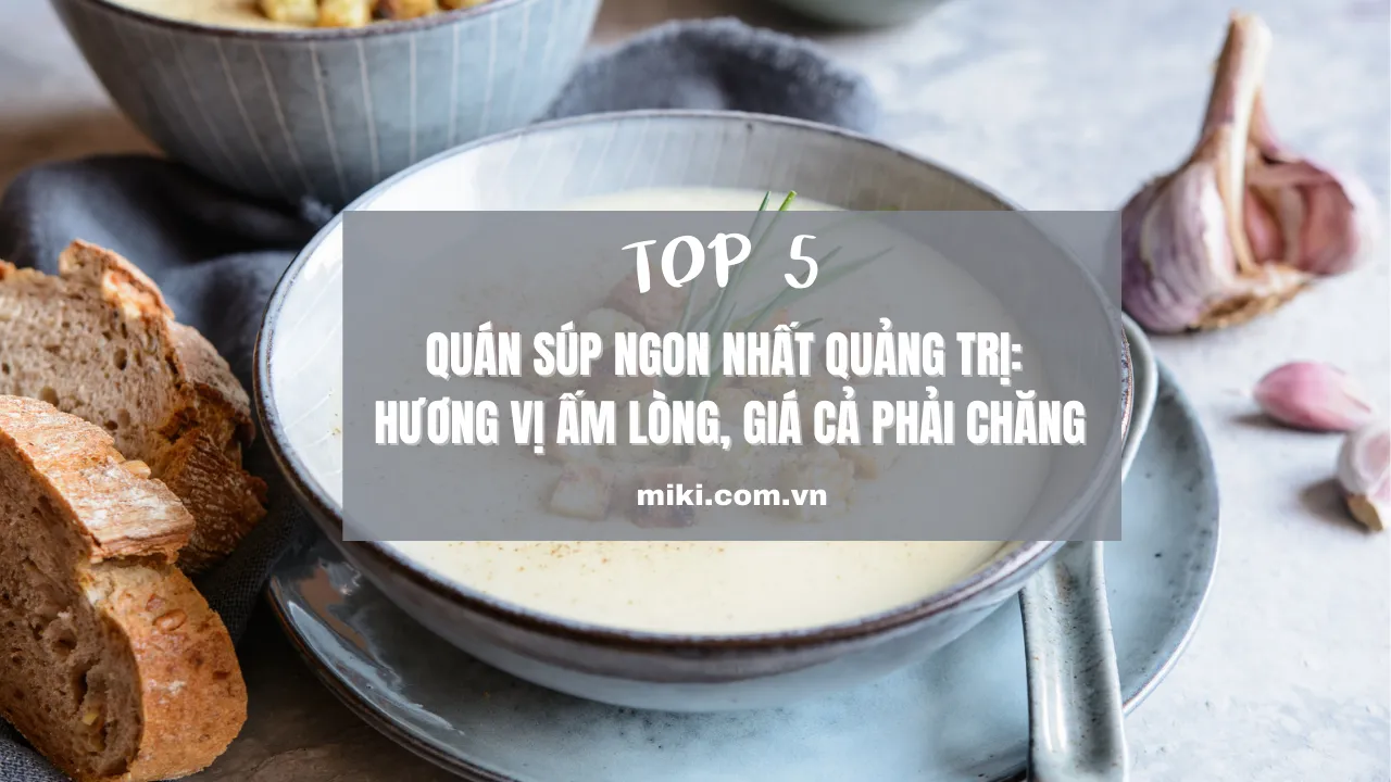 Top 5 quán súp ngon nhất Quảng Trị: Hương vị ấm lòng, giá cả phải chăng