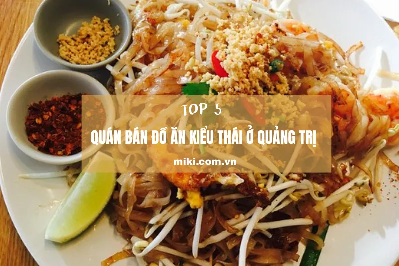 Top 5 quán bán đồ ăn kiểu Thái ở Quảng Trị với hương vị độc đáo