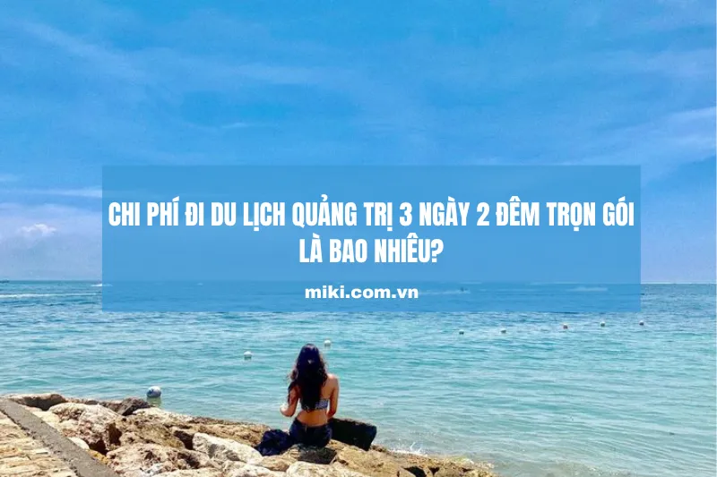 Bao nhiêu tiền để đi Quảng Trị 3 ngày 2 đêm?