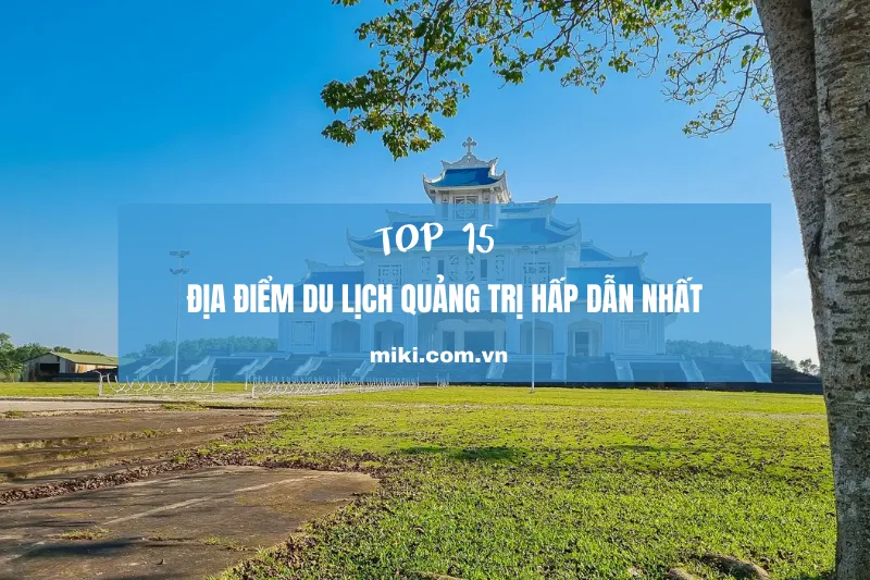 Top 15 địa điểm du lịch Quảng Trị hấp dẫn nhất năm 2024