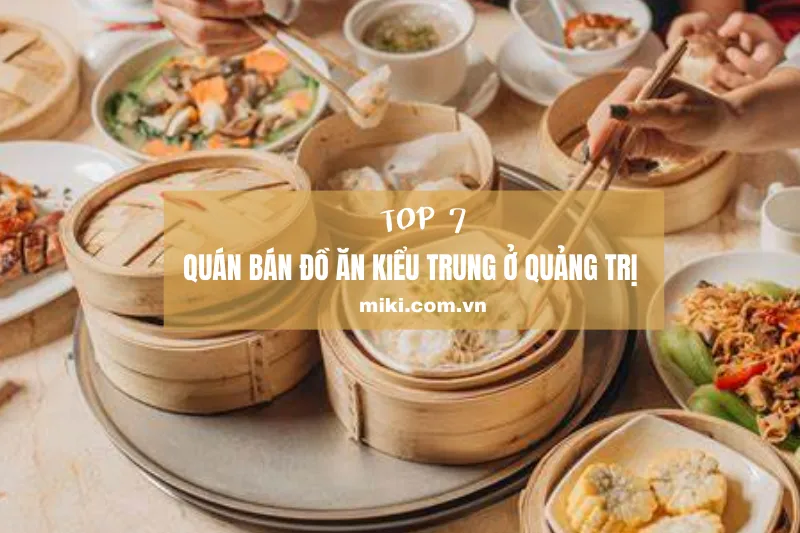 Top 7 địa điểm đồ ăn kiểu Trung ở Quảng Trị ngon nhất bạn nên thử