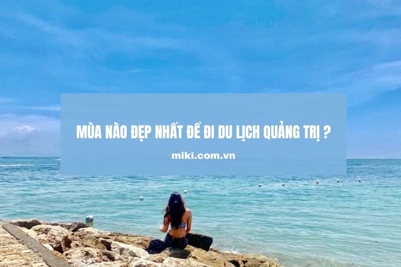 Bí quyết du lịch Quảng Trị: Chọn mùa nào để có chuyến đi đáng nhớ?